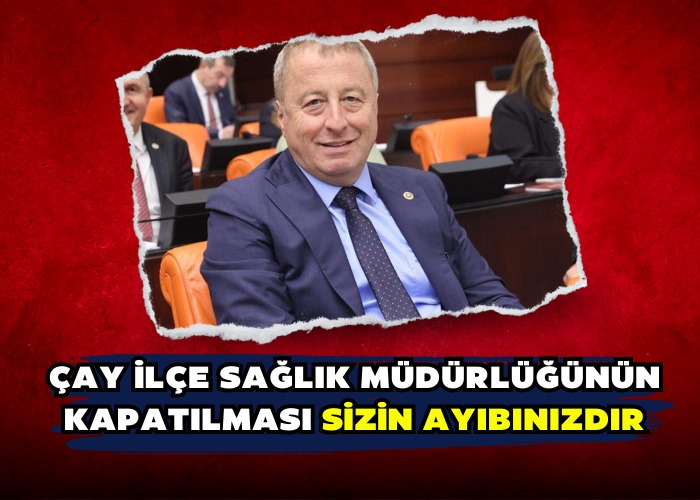 ÇAY İLÇE SAĞLIK MÜDÜRLÜĞÜNÜN KAPATILMASI SİZİN AYIBINIZDIR